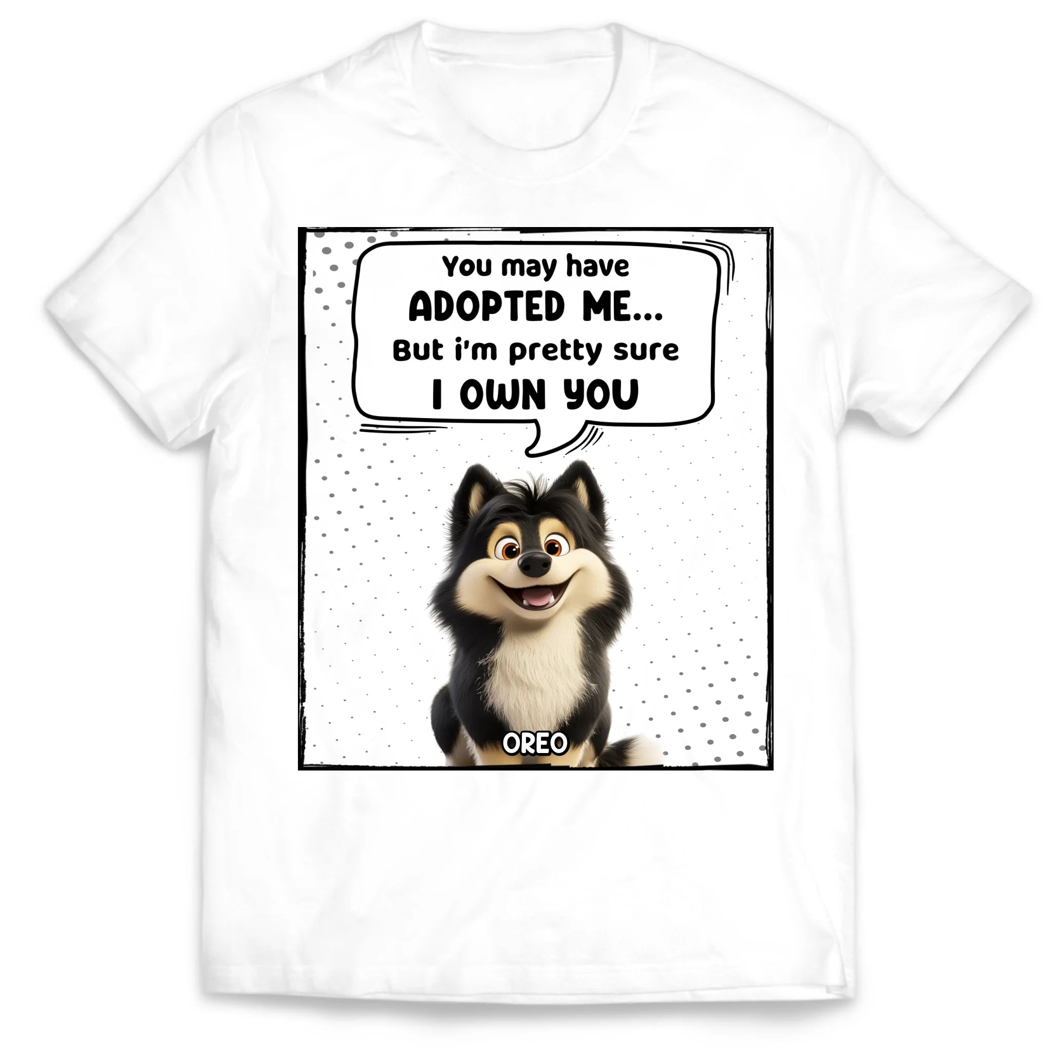 You May Have Adopted Us But We're Pretty Sure We Own You - Personalized T-Shirt, Funny Gift for Pet Owner, Dog Mom/Cat Mom Gift