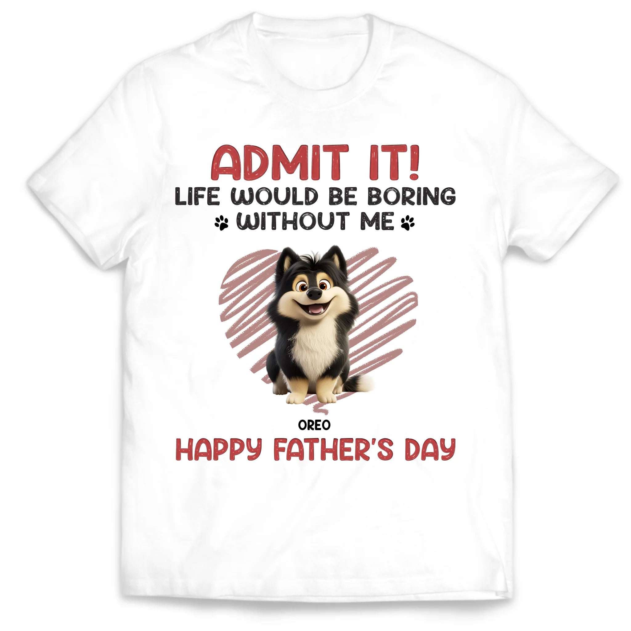 Admit It! Life Would Be Boring Without Us - Personalized T-Shirt, Father's Day Gift for Dog Dad
