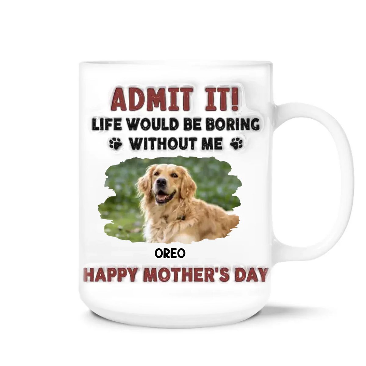 Cute Dog, Life Would Be Boring Without Me - Personalized 3D Inflated Effect Printed Mug, Gift For Dog Mom