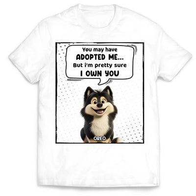 You May Have Adopted Us But We're Pretty Sure We Own You - Personalized T-Shirt, Funny Gift for Pet Owner, Dog Mom/Cat Mom Gift