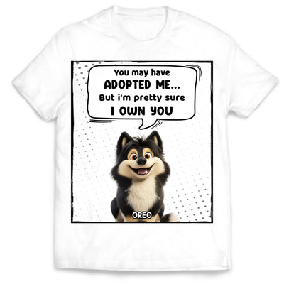 You May Have Adopted Us But We're Pretty Sure We Own You - Personalized T-Shirt, Funny Gift for Pet Owner, Dog Mom/Cat Mom Gift