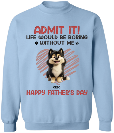 Admit It! Life Would Be Boring Without Us - Personalized T-Shirt, Father's Day Gift for Dog Dad
