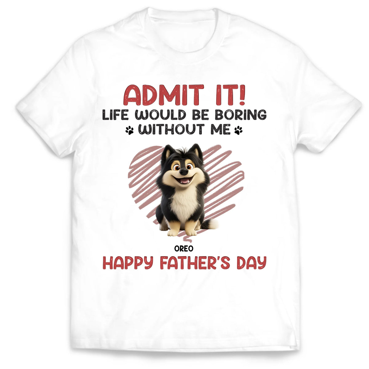 Admit It! Life Would Be Boring Without Us - Personalized T-Shirt, Father's Day Gift for Dog Dad