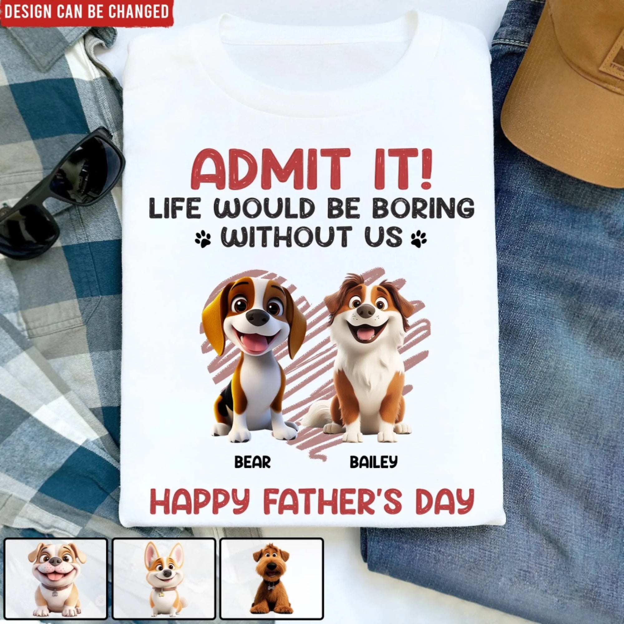 Admit It! Life Would Be Boring Without Us - Personalized T-Shirt, Father's Day Gift for Dog Dad