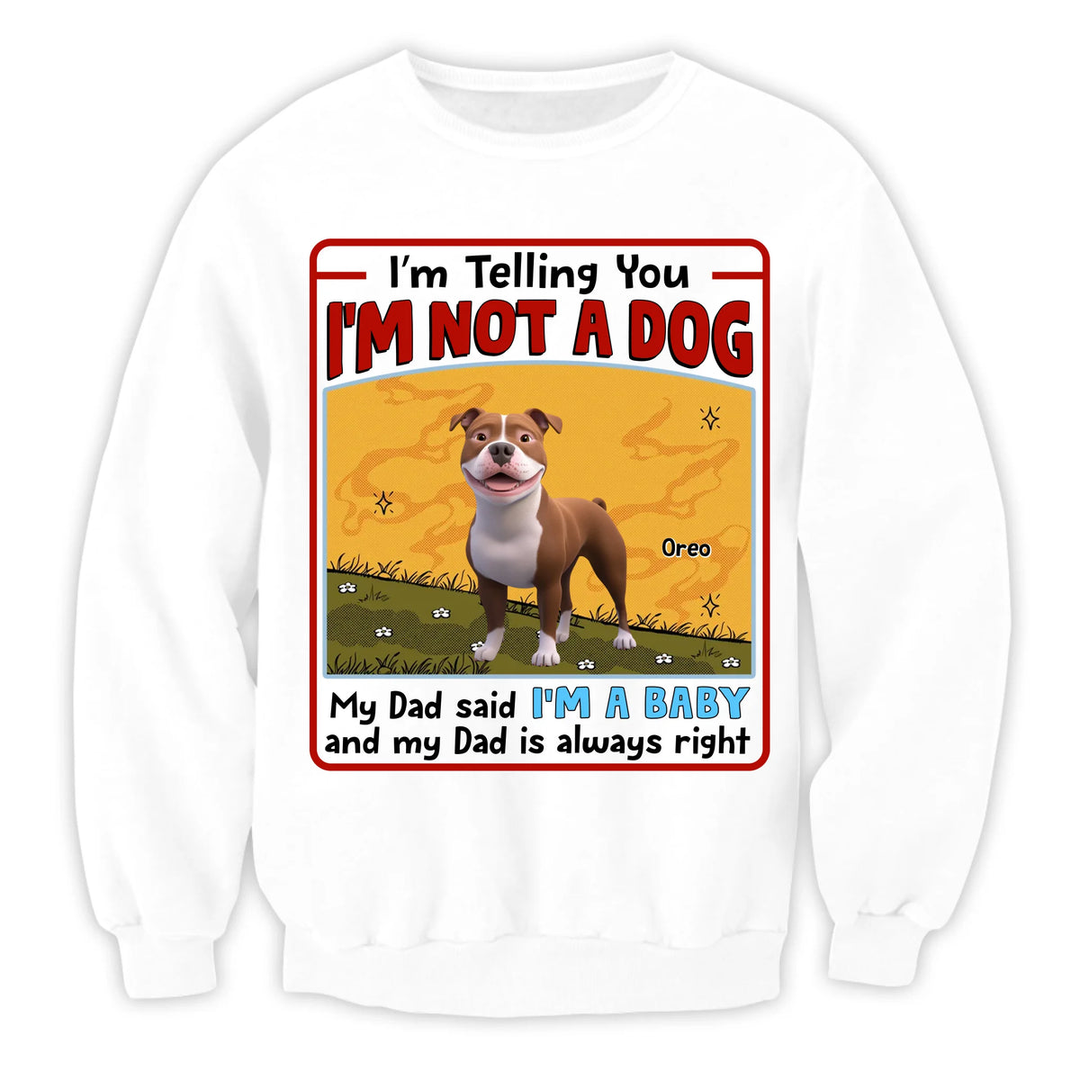 My Dad Said I’m A Baby And My Dad Is Always Right - Personalized T-Shirt, Gift For Dog Mom, Dog Dad, Dog Lover Gift