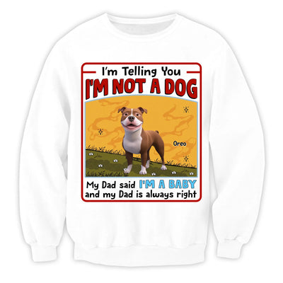 My Dad Said I’m A Baby And My Dad Is Always Right - Personalized T-Shirt, Gift For Dog Mom, Dog Dad, Dog Lover Gift