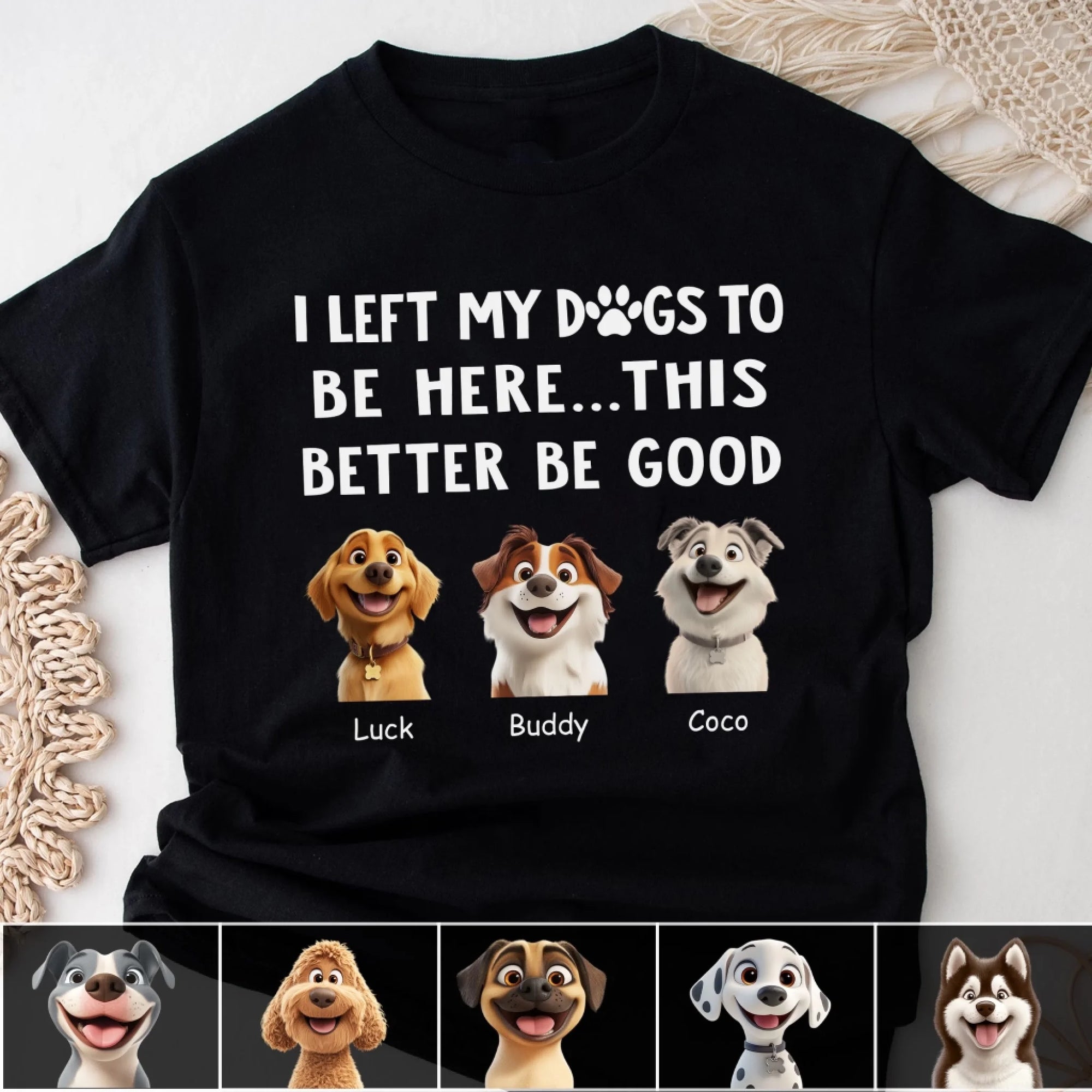 I Left My Dogs To Be Here...This Better Be Good - Personalized T-Shirt, Gift For Dog Lover, Dog Owner Tshirt
