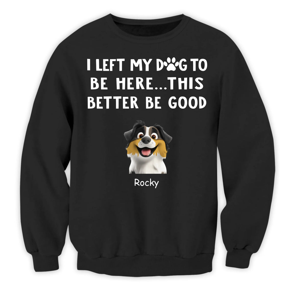 I Left My Dogs To Be Here...This Better Be Good - Personalized T-Shirt, Gift For Dog Lover, Dog Owner Tshirt