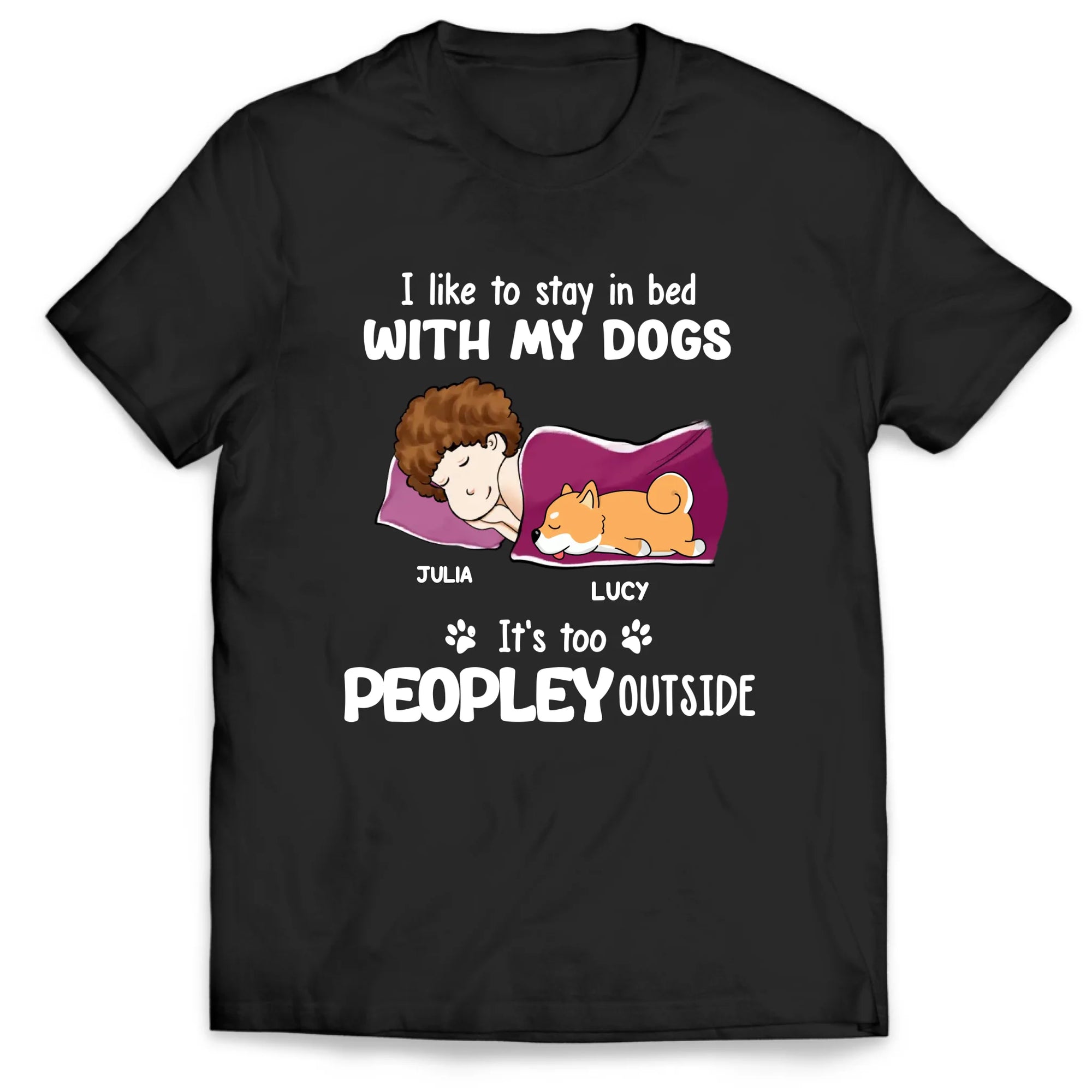 I Wan To Stay In Bed With My Dog It's Too Peopley Outside - Personalized T-shirt, Gift For Dog Lover