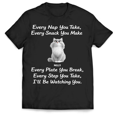 Every Nap You Take Every Snack You Make Every Plate You Break Every Step You Take I'll Be Watching You - Personalized T-Shirt, Gift For Cat Lovers, Cat Owners, Cat Parents Gift