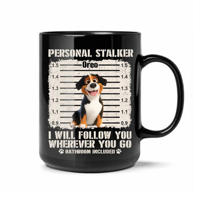 Personal Stalker I Will Follow You Wherever You Go Bathroom Included - Personalized Mug, Funny Coffee Mug For Dog Lover, Dog Mom Gift, Dog Dad Gift