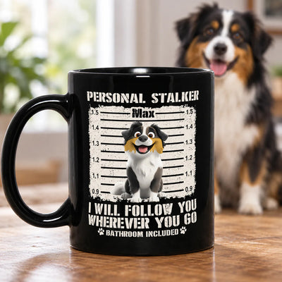Personal Stalker I Will Follow You Wherever You Go Bathroom Included - Personalized Mug, Funny Coffee Mug For Dog Lover, Dog Mom Gift, Dog Dad Gift